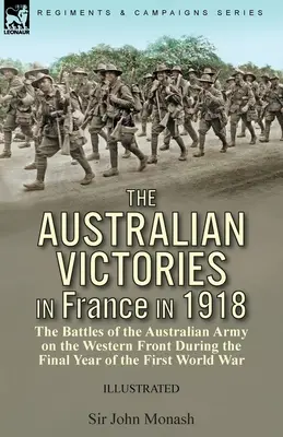 Les victoires australiennes en France en 1918 : les batailles de l'armée australienne sur le front occidental pendant la dernière année de la Première Guerre mondiale - The Australian Victories in France in 1918: the Battles of the Australian Army on the Western Front During the Final Year of the First World War