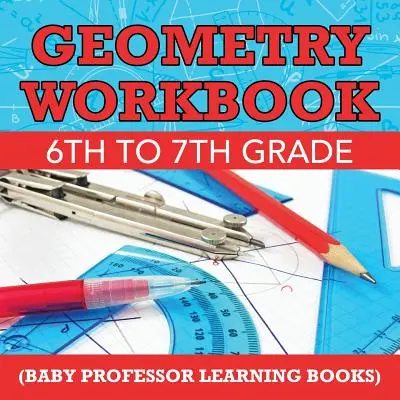 Livre d'exercices de géométrie de la 6ème à la 7ème année (Baby Professor Learning Books) - Geometry Workbook 6th to 7th Grade (Baby Professor Learning Books)