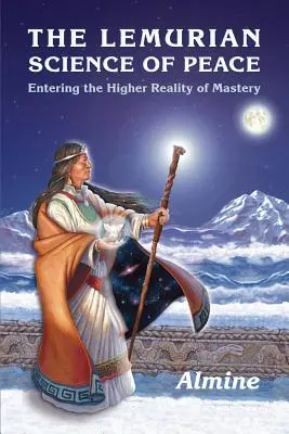 La science lémurienne de la paix : Entrer dans la réalité supérieure de la maîtrise - The Lemurian Science of Peace: Entering the Higher Reality of Mastery