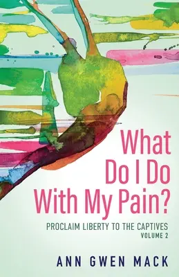 Que faire de ma douleur ? Volume 2 : Proclamer la liberté aux captifs - What Do I Do with My Pain? Volume 2: Proclaim Liberty to the Captives