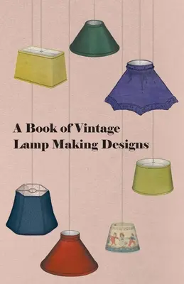 Un livre de modèles de lampes anciennes - A Book of Vintage Lamp Making Designs