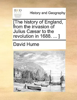 [L'histoire de l'Angleterre, depuis l'invasion de Jules Csar jusqu'à la révolution de 1688. ... ] - [The history of England, from the invasion of Julius Csar to the revolution in 1688. ... ]