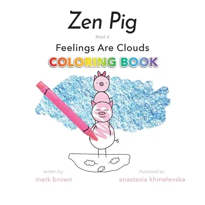 Cochon Zen : Les sentiments sont des nuages Livre à colorier - Zen Pig: Feelings Are Clouds Coloring Book