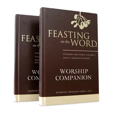 Feasting on the Word Worship Companion, Year B - Two-Volume Set : Liturgies pour l'année B - Feasting on the Word Worship Companion, Year B - Two-Volume Set: Liturgies for Year B