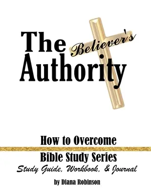 L'autorité du croyant : comment surmonter les obstacles Guide d'étude biblique, cahier d'exercices et journal - The Believer's Authority: How to Overcome Bible Study Series Study Guide, Workbook, & Journal