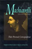 Machiavel et ses amis : Leur correspondance personnelle - Machiavelli and His Friends: Their Personal Correspondence