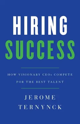 Embaucher avec succès : Comment les PDG visionnaires se disputent les meilleurs talents - Hiring Success: How Visionary CEOs Compete for the Best Talent
