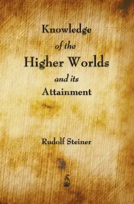 La connaissance des mondes supérieurs et son acquisition - Knowledge of the Higher Worlds and Its Attainment