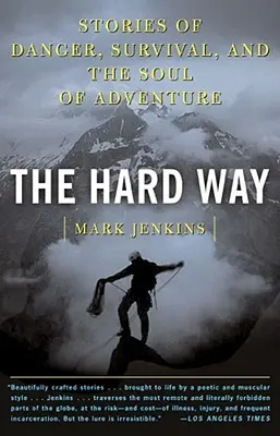 La voie dure : Histoires de danger, de survie et de l'âme de l'aventure - The Hard Way: Stories of Danger, Survival, and the Soul of Adventure