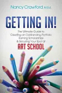 Entrer dans l'école&nbsp;! Le guide ultime pour créer un portfolio exceptionnel, gagner des bourses d'études et s'assurer une place dans une école d'art - Getting In!: The Ultimate Guide to Creating an Outstanding Portfolio, Earning Scholarships and Securing Your Spot at Art School