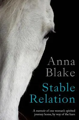 Stable Relation : Les mémoires d'une femme qui rentre chez elle en passant par l'écurie - Stable Relation: A memoir of one woman's spirited journey home, by way of the barn