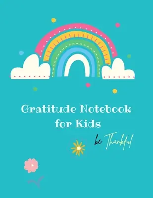 Cahier de gratitude pour les enfants : Un cahier de gratitude créatif pour les enfants : Un journal pour apprendre aux enfants à pratiquer l'attitude de gratitude et la pleine conscience dans la vie de tous les jours. - Gratitude Notebook for Kids: Creative Gratitude Notebook for Kids: A Journal to Teach Kids to Practice the Attitude of Gratitude and Mindfulness in