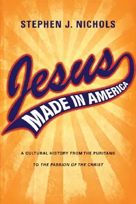 Jésus fait en Amérique : Une histoire culturelle des puritains à La Passion du Christ - Jesus Made in America: A Cultural History from the Puritans to The Passion of the Christ