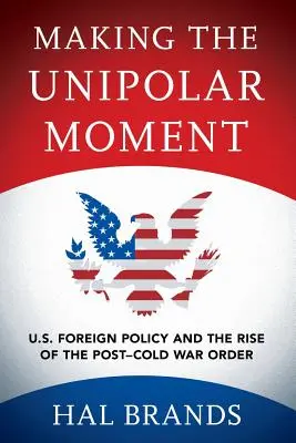 Le moment unipolaire : la politique étrangère des États-Unis et l'émergence de l'ordre post-guerre froide La politique étrangère des États-Unis et l'émergence de l'ordre de l'après-guerre froide - Making the Unipolar Moment: U.S. Foreign Policy and the Rise of the Post-Cold War Order