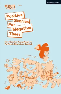 Histoires positives pour temps négatifs : Cinq pièces de théâtre pour les jeunes à jouer dans la vie réelle ou à distance - Positive Stories For Negative Times: Five Plays For Young People to Perform in Real Life or Remotely