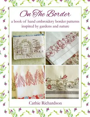 On the Border : Un livre de motifs de bordures de broderie à la main inspirés par le jardin et la nature - On the Border: A Book of Hand Embroidery Border Patterns Inspired by Garden and Nature