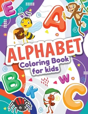 Livre de coloriage de l'alphabet pour les enfants : Livre de coloriage parfait pour les garçons et les filles. Livre de coloriage des animaux de l'ABC - Alphabet Coloring Book for Kids: Perfect Toddler Coloring Book for Boys and Girls. Great ABC Animals Coloring Book