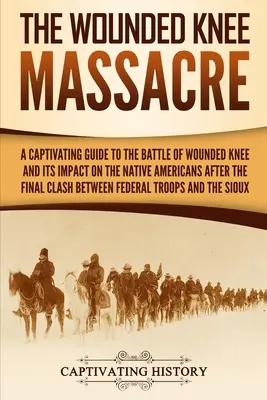 Le massacre de Wounded Knee : Un guide captivant sur la bataille de Wounded Knee et son impact sur les Amérindiens après l'affrontement final entre l'armée et l'armée. - The Wounded Knee Massacre: A Captivating Guide to the Battle of Wounded Knee and Its Impact on the Native Americans after the Final Clash between
