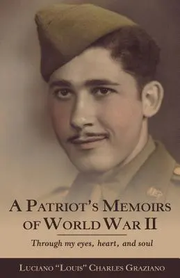 Mémoires d'un patriote de la Première Guerre mondiale : A travers mes yeux, mon cœur et mon âme - A Patriot's Memoirs of World War Ii: Through My Eyes, Heart, and Soul