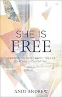 Elle est libre : Apprendre la vérité sur les mensonges qui vous tiennent en captivité - She Is Free: Learning the Truth about the Lies That Hold You Captive