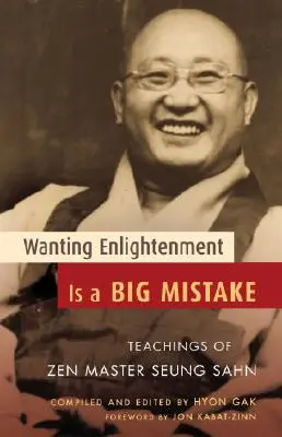 Vouloir l'illumination est une grave erreur : Enseignements du maître zen Seung Sahn - Wanting Enlightenment Is a Big Mistake: Teachings of Zen Master Seung Sahn