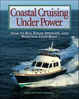 La croisière côtière au moteur : comment acheter, équiper, exploiter et entretenir votre bateau - Coastal Cruising Under Power: How to Buy, Equip, Operate, and Maintain Your Boat