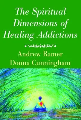 Les dimensions spirituelles de la guérison des dépendances - The Spiritual Dimensions of Healing Addictions