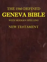 La Bible de Genève définie en 1560 : Avec l'orthographe moderne, Nouveau Testament - The 1560 Defined Geneva Bible: With Modern Spelling, New Testament