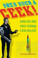 She's Such a Geek : Les femmes écrivent sur la science, la technologie et d'autres trucs de nerds - She's Such a Geek: Women Write about Science, Technology, and Other Nerdy Stuff
