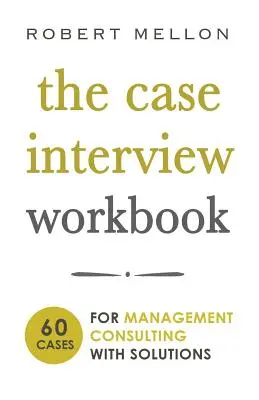 The Case Interview Workbook : 60 questions de cas pour le conseil en gestion avec solutions - The Case Interview Workbook: 60 Case Questions for Management Consulting with Solutions