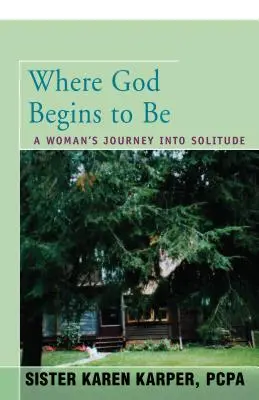 Là où Dieu commence à être : Le voyage d'une femme dans la solitude - Where God Begins to Be: A Woman's Journey Into Solitude