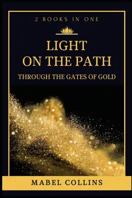 Lumière sur le chemin : A travers les portes de l'or (2 LIVRES EN UN) - Light On The Path: Through The Gates Of Gold (2 BOOKS IN ONE)