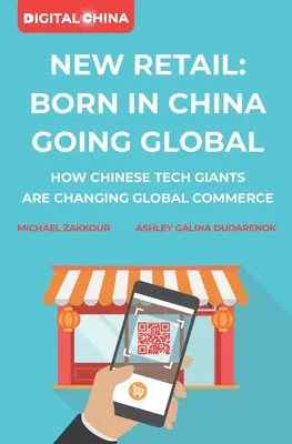 Le nouveau commerce de détail né en Chine Going Global : Comment les géants chinois de la technologie changent le commerce mondial - New Retail Born in China Going Global: How Chinese Tech Giants Are Changing Global Commerce