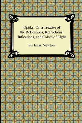 Opticks : Ou, traité des réflexions, réfractions, inflexions et couleurs de la lumière - Opticks: Or, a Treatise of the Reflections, Refractions, Inflections, and Colors of Light