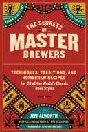 Les secrets des maîtres brasseurs : Techniques, traditions et recettes maison pour 26 styles de bières classiques, de la pilsner tchèque à la bière anglaise. - The Secrets of Master Brewers: Techniques, Traditions, and Homebrew Recipes for 26 of the World's Classic Beer Styles, from Czech Pilsner to English