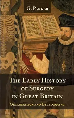 Les débuts de la chirurgie en Grande-Bretagne : son organisation et son développement - The Early History of Surgery in Great Britain: Its Organization and Development