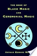 Le livre de la magie noire et de la magie cérémonielle - The Book of Black Magic and Ceremonial Magic