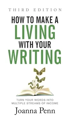 Comment vivre de son écriture, troisième édition : Transformez vos mots en plusieurs sources de revenus - How to Make a Living with Your Writing Third Edition: Turn Your Words into Multiple Streams Of Income