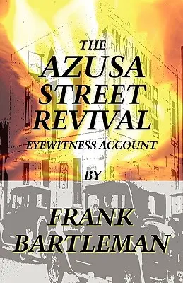 Le réveil de la rue Azusa - Un témoin oculaire - The Azusa Street Revival - An Eyewitness Account