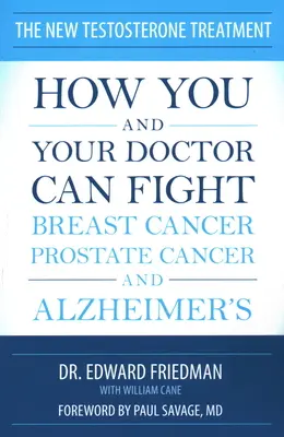 Le nouveau traitement à la testostérone : Comment vous et votre médecin pouvez lutter contre le cancer du sein, le cancer de la prostate et la maladie d'Alzheimer - The New Testosterone Treatment: How You and Your Doctor Can Fight Breast Cancer, Prostate Cancer, and Alzheimer's