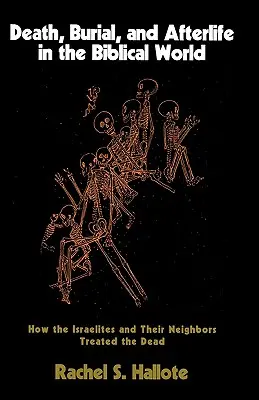 La mort, l'enterrement et l'au-delà dans le monde biblique : comment les Israélites et leurs voisins traitaient les morts - Death, Burial, and Afterlife in the Biblical World: How the Israelites and Their Neighbors Treated the Dead