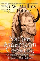 Native American Cooking An Indian Cookbook With Legends, And Folklore (La cuisine amérindienne : un livre de cuisine indien avec des légendes et du folklore) - Native American Cooking An Indian Cookbook With Legends, And Folklore