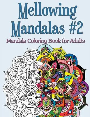 Mellowing Mandalas Book #2 : Livre de coloriage de mandalas pour adultes - Mellowing Mandalas Book #2: Mandala Coloring Book for Adults