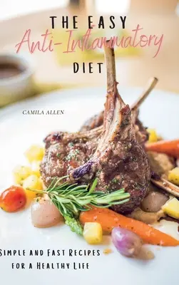 The Easy Anti-Inflammatory Diet : Recettes simples et rapides pour une vie saine - The Easy Anti-Inflammatory Diet: Simple and Fast Recipes for a Healthy Life