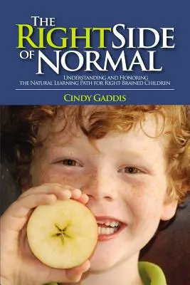 Le bon côté de la normalité : Comprendre et honorer le chemin d'apprentissage naturel des enfants au cerveau droit - The Right Side of Normal: Understanding and Honoring the Natural Learning Path for Right-Brained Children