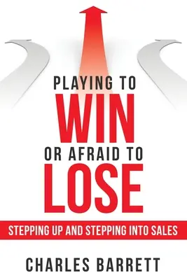 Jouer pour gagner ou avoir peur de perdre : les ventes, un pas en avant et un pas en avant - Playing to Win or Afraid to Lose: Stepping up and Stepping into Sales