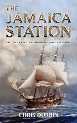 La Station Jamaïque : La troisième aventure navale de Carlisle et Holbrooke - The Jamaica Station: The Third Carlisle & Holbrooke Naval Adventure