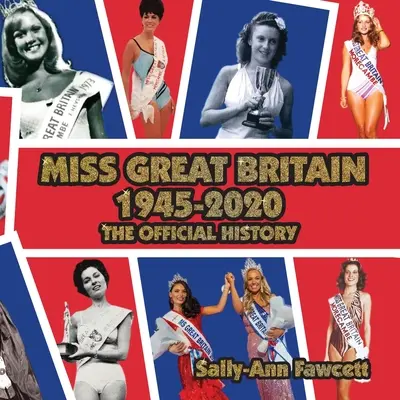 Miss Grande-Bretagne 1945 - 2020 : L'histoire officielle - Miss Great Britain 1945 - 2020: The Official History