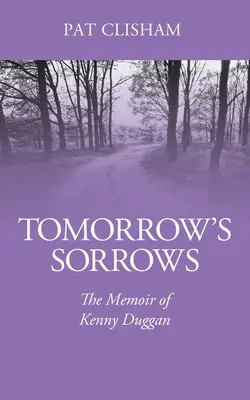 Les chagrins de demain : Les mémoires de Kenny Duggan - Tomorrow's Sorrows: The Memoir of Kenny Duggan