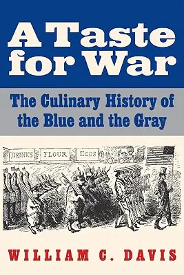 Le goût de la guerre : l'histoire culinaire des Bleus et des Gris - A Taste for War: The Culinary History of the Blue and the Gray